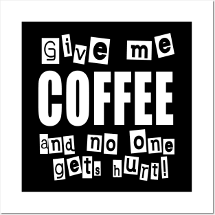 Give me COFFEE and no one gets hurt! Posters and Art